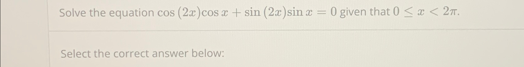 Solve the equation cos (2x)cos x + sin (2x)sin x = 0