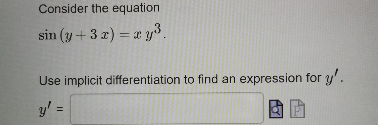 Consider the equation sin (y+3x) = xy3. Use implicit differentiation to find