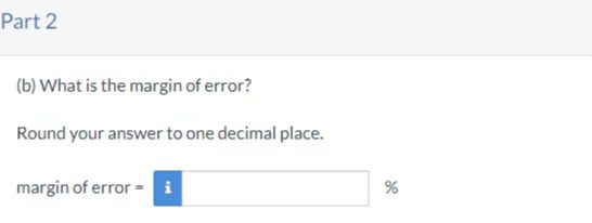 Part 2 (b) What is the margin of error? Round your answer