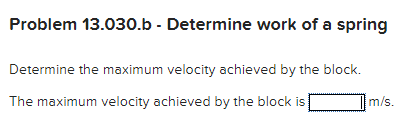 Problem 13.030.b - Determine work of a spring Determine the maximum velocity