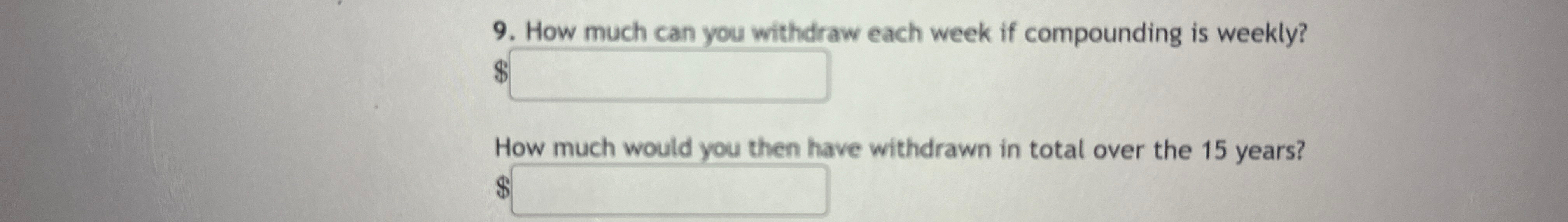 9. How much can you withdraw each week if compounding is weekly?