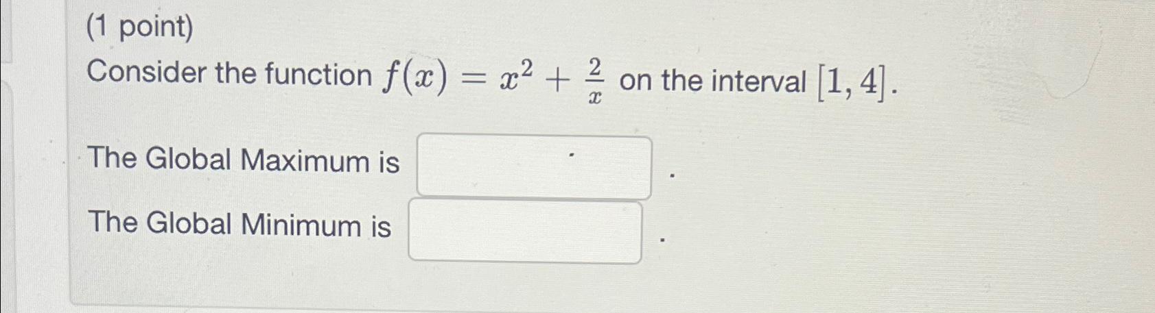 (1 point) Consider the function f(x) = x + The Global Maximum