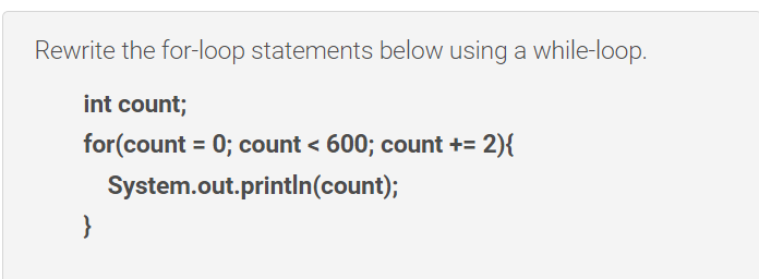 Rewrite the for-loop statements below using a while-loop. int count; for(count =