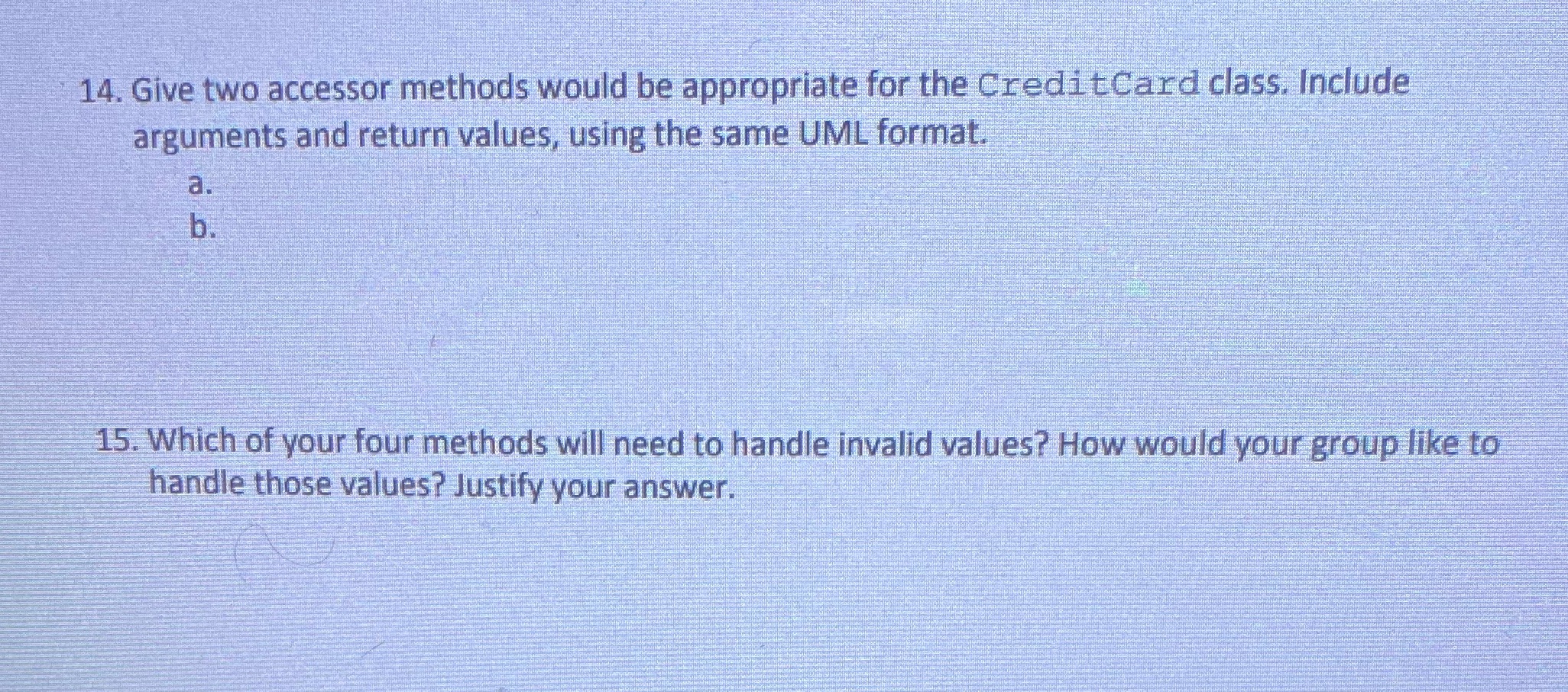 14. Give two accessor methods would be appropriate for the CreditCard class.