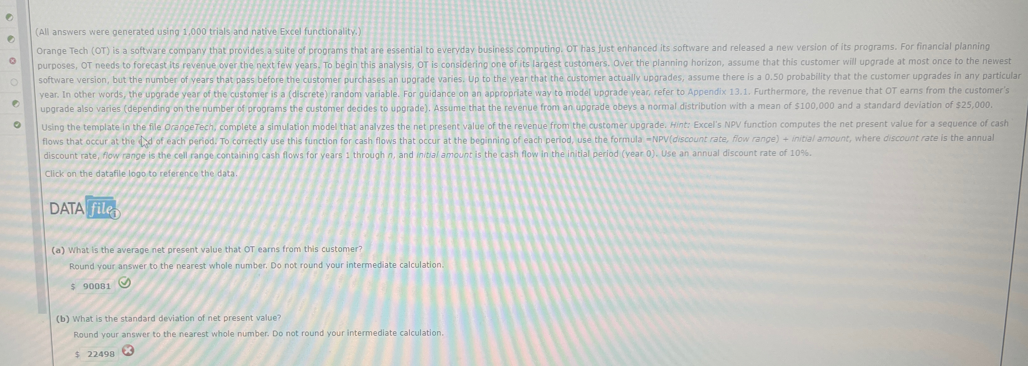 (All answers were generated using 1,000 trials and native Excel functionality.) Orange