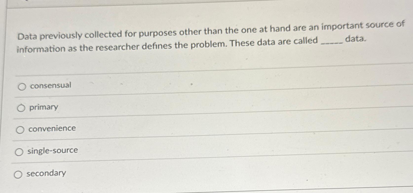Data previously collected for purposes other than the one at hand are