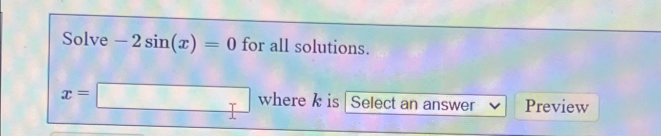 Solve -2 sin(x) = x= 0 for all solutions. where k is