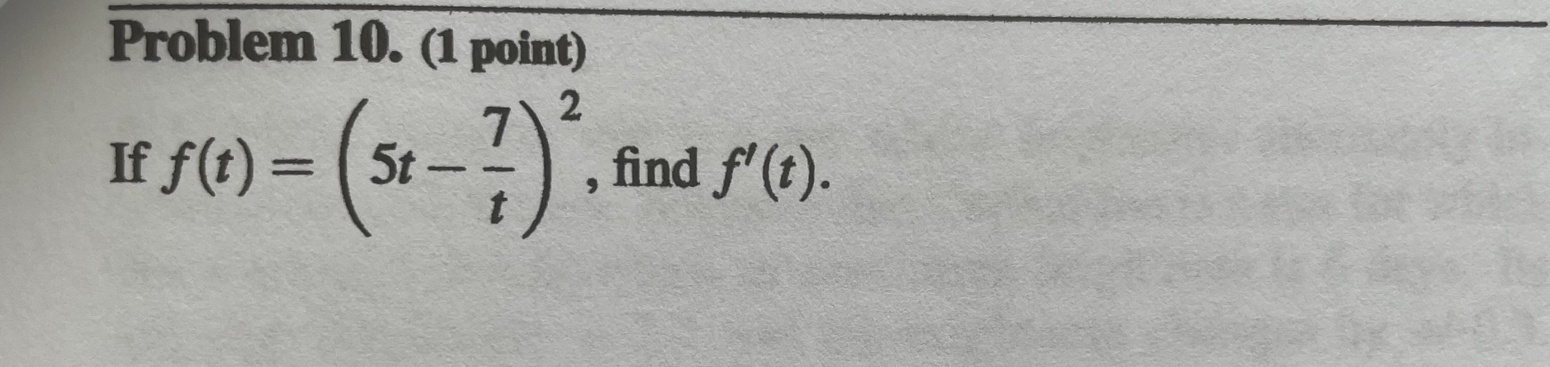 Problem 10. (1 point) 2 If f(t) = (St-). find f'(t).