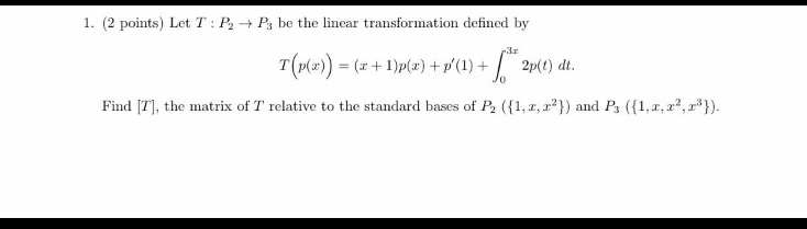1. (2 points) Let T: P2 P3 be the linear transformation defined