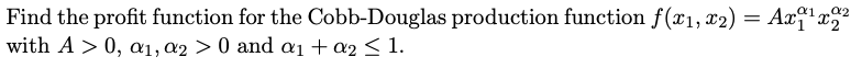 Find the profit function for the Cobb-Douglas production function f(x1, x2) =