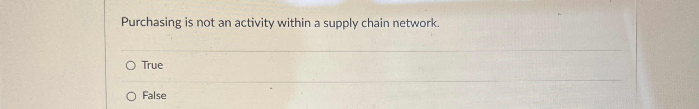 Purchasing is not an activity within a supply chain network. O True