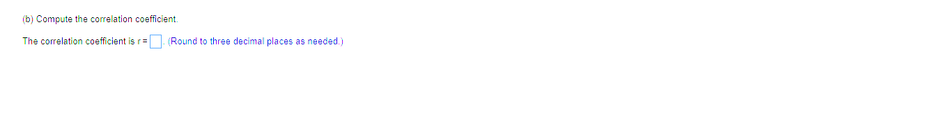 (b) Compute the correlation coefficient. The correlation coefficient is r =| (Round