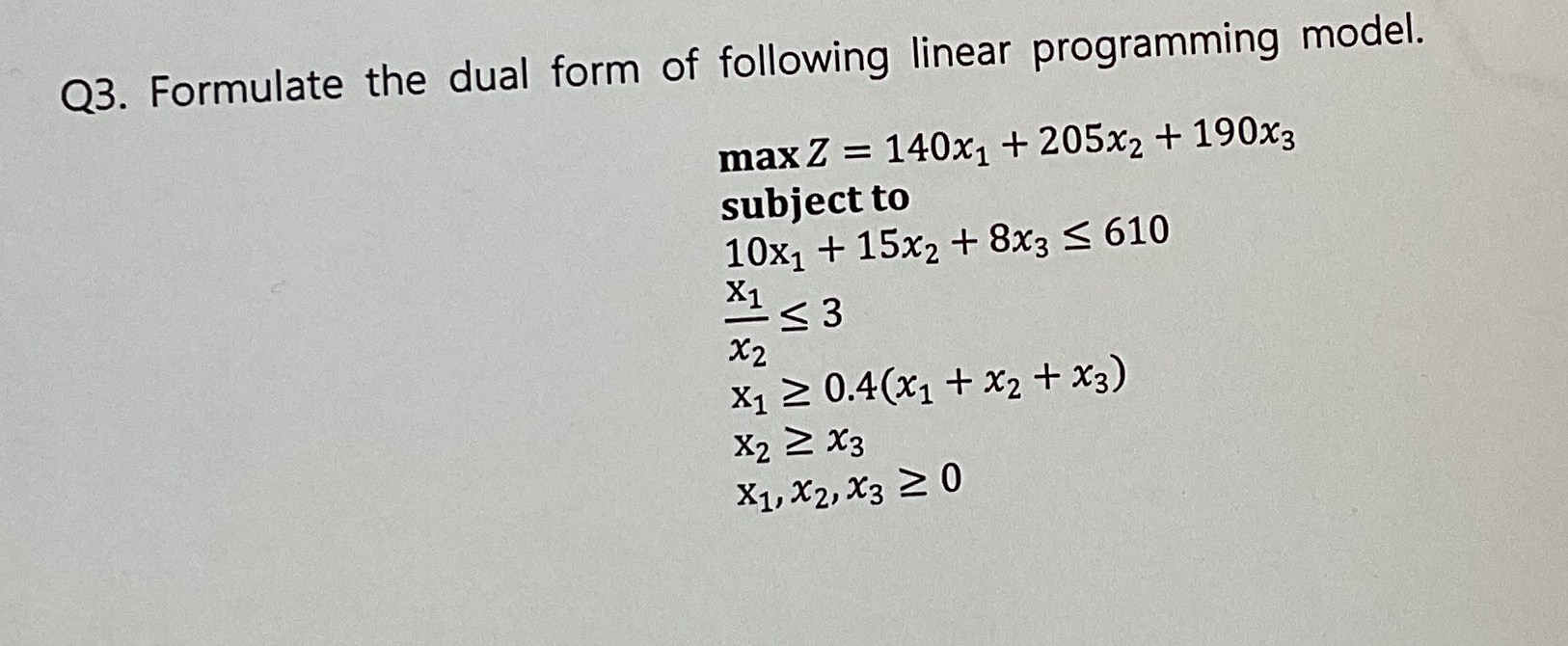 Q3. Formulate the dual form of following linear programming model. max Z