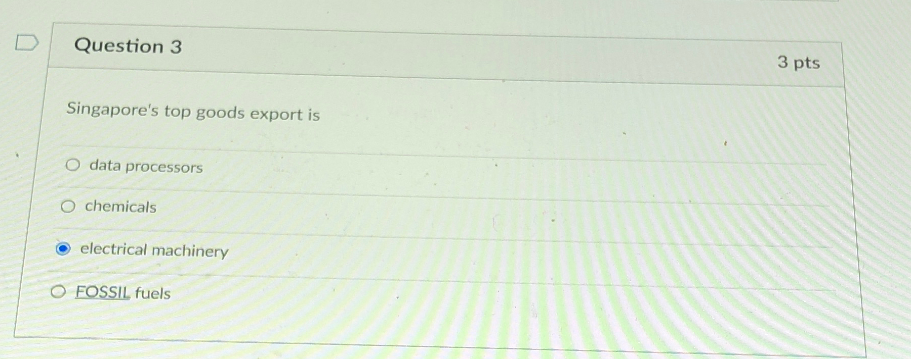 D Question 3 Singapore's top goods export is O data processors O