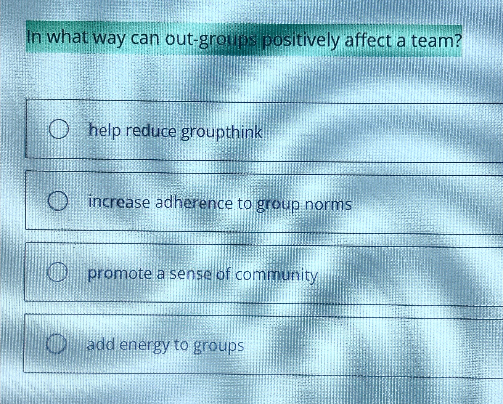 In what way can out-groups positively affect a team? help reduce groupthink