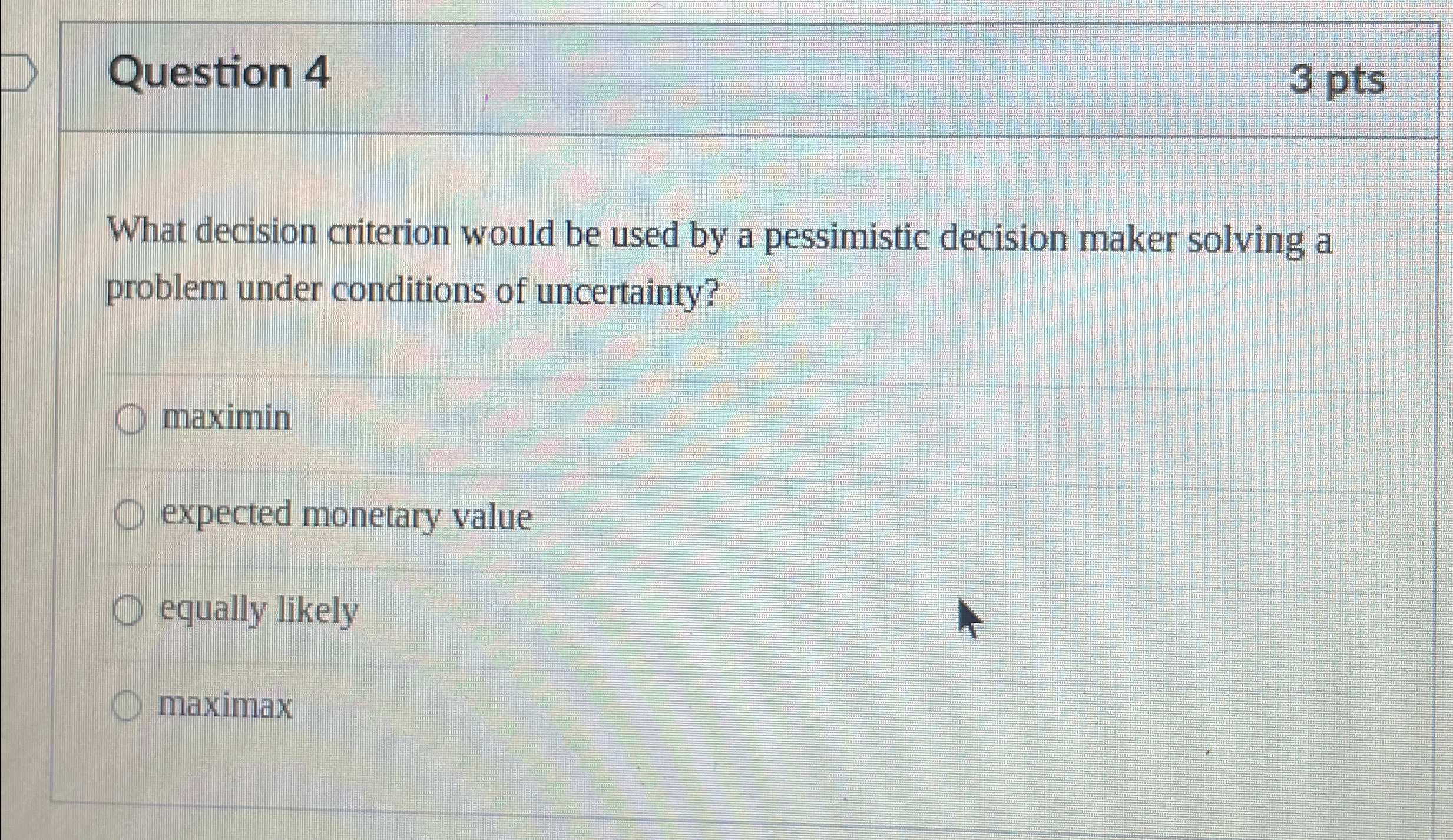 D Question 4 3 pts What decision criterion would be used by