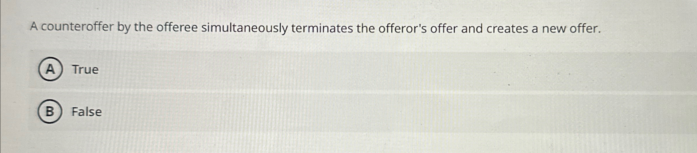 A counteroffer by the offeree simultaneously terminates the offeror's offer and creates