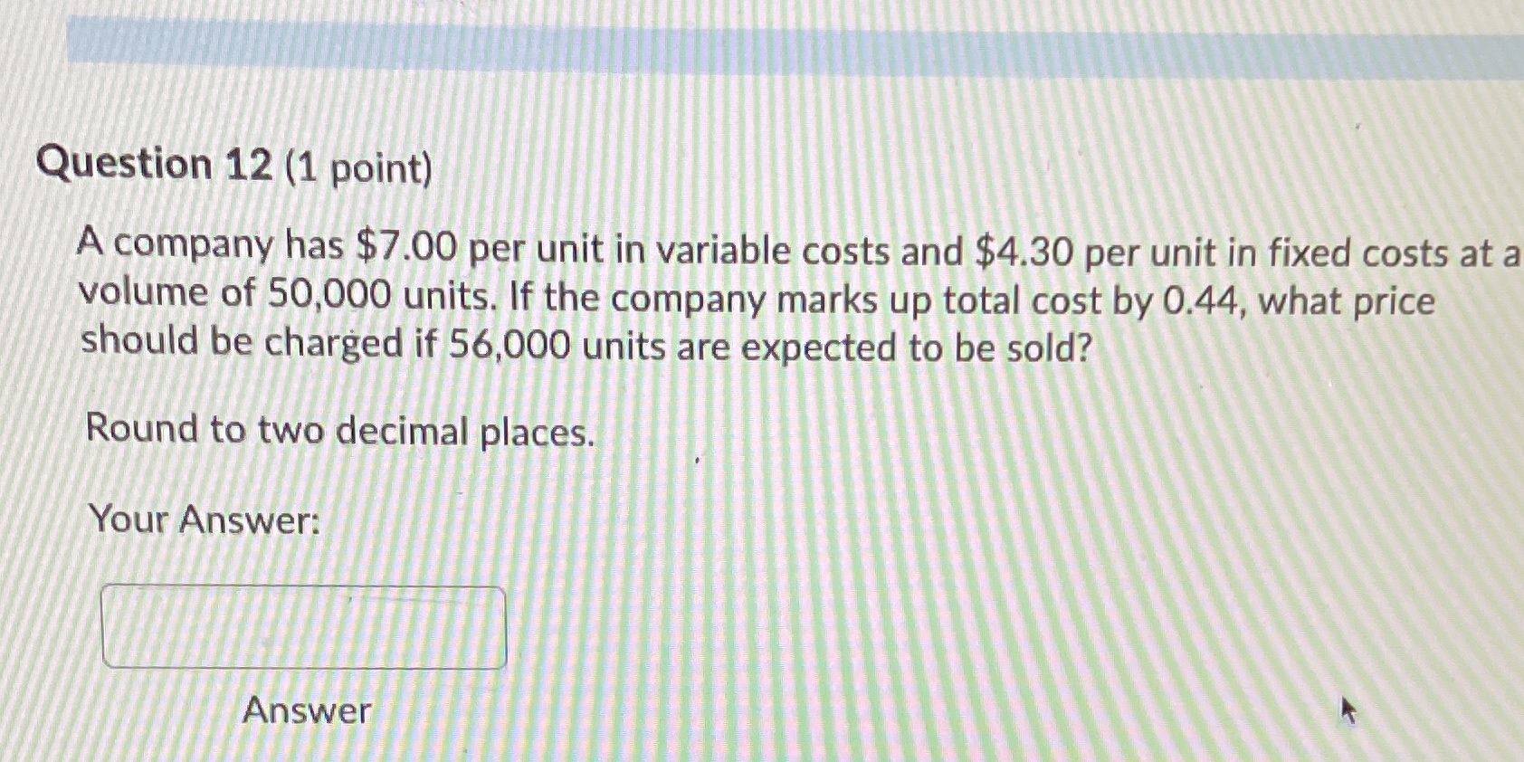 Question 12 (1 point) A company has $7.00 per unit in variable