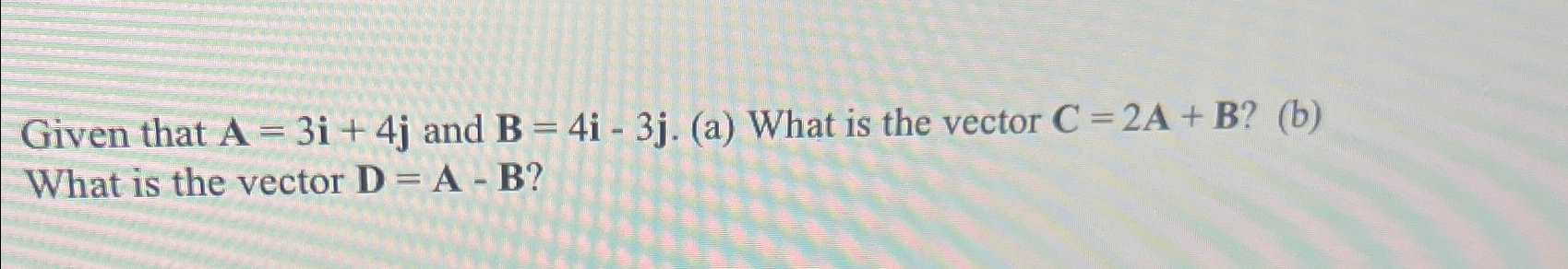 Given that A = 3i+ 4j and B = 4i - 3j.