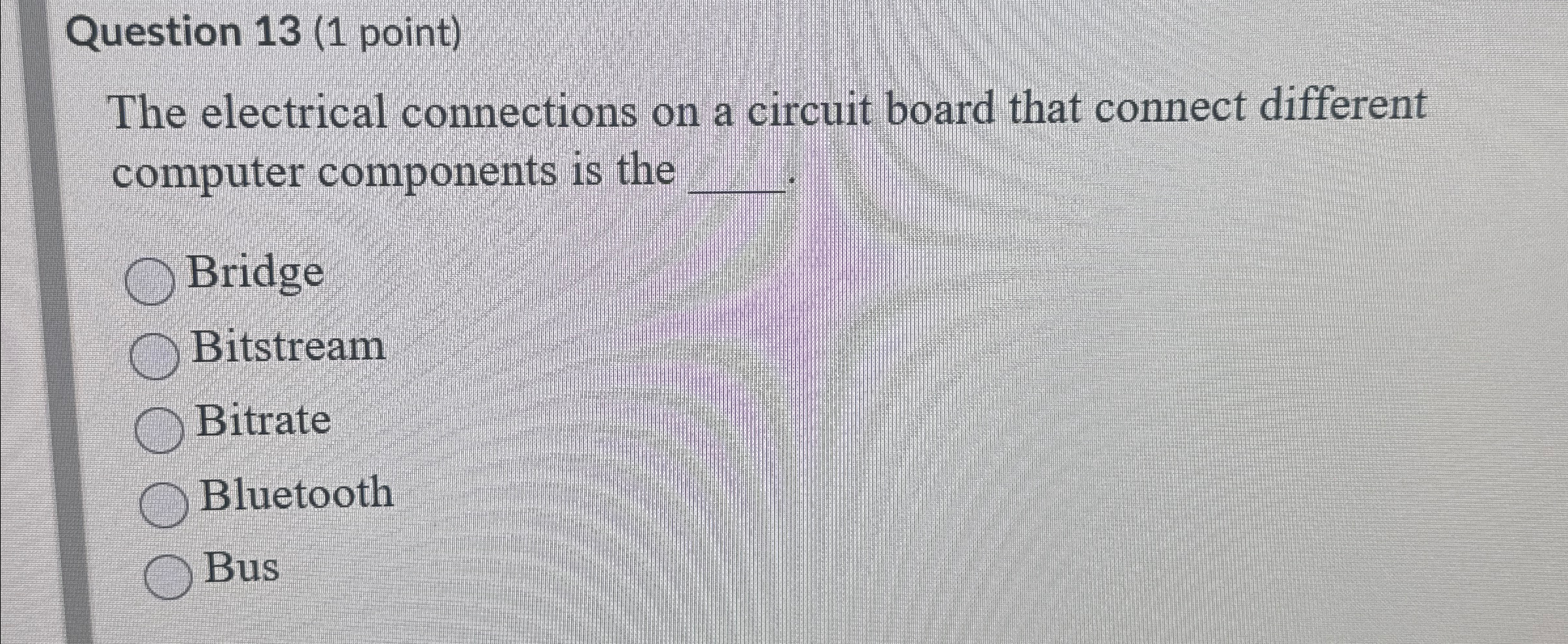 Question 13 (1 point) The electrical connections on a circuit board that