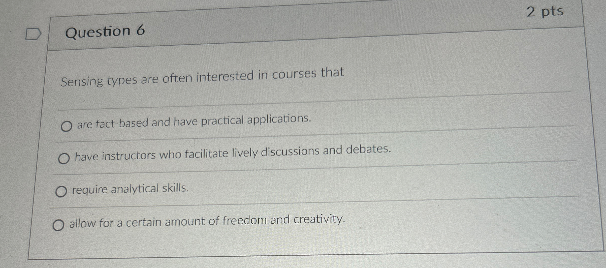 D Question 6 Sensing types are often interested in courses that O