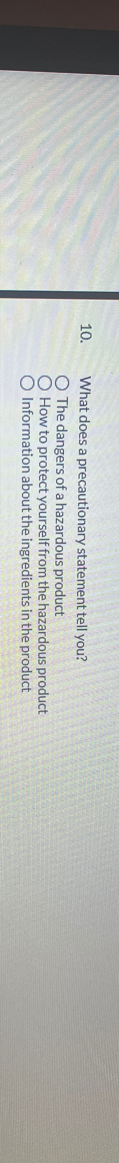 10. What does a precautionary statement tell you? The dangers of a