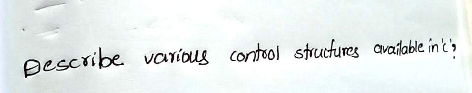 Describe various control structures available in'c's
