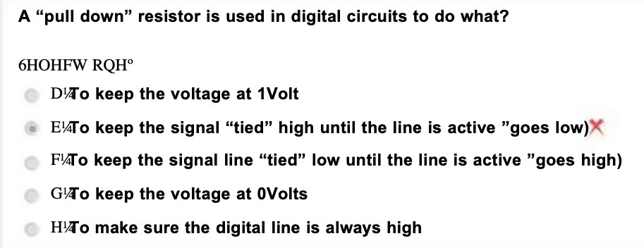 A "pull down" resistor is used in digital circuits to do what?