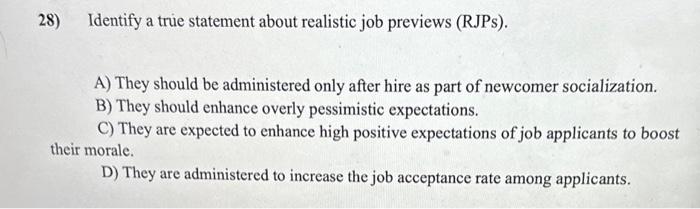28) Identify a true statement about realistic job previews (RJPs). A) They