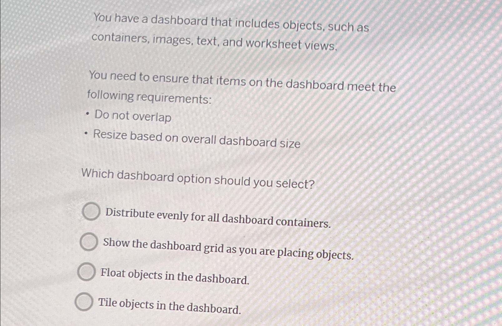 You have a dashboard that includes objects, such as containers, images, text,