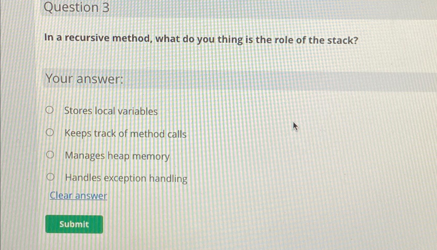 Question 3 In a recursive method, what do you thing is the