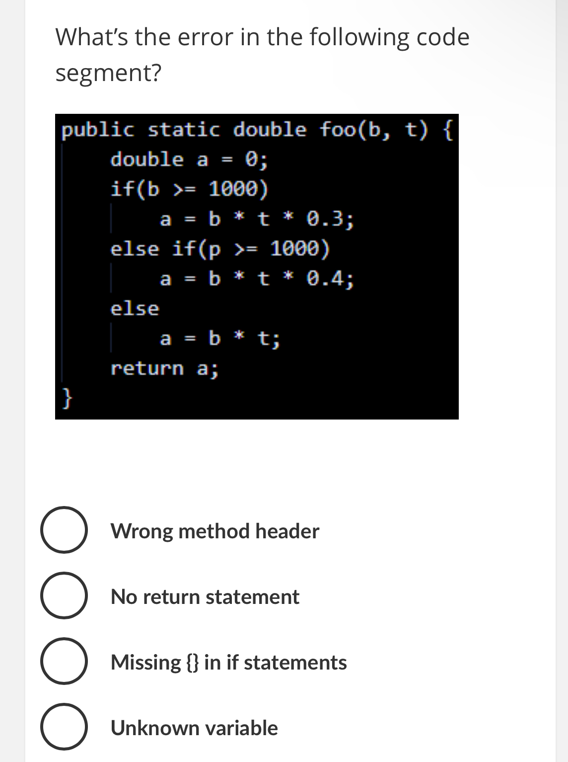 What's the error in the following code segment? public static double foo(b,