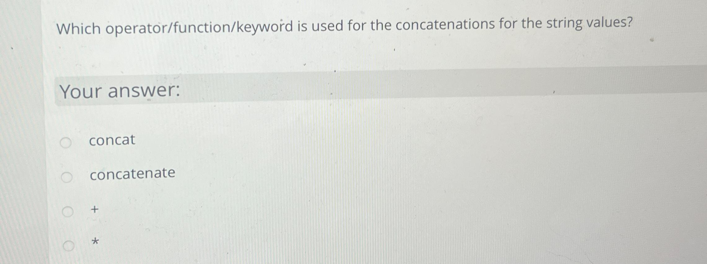 Which operator/function/keyword is used for the concatenations for the string values? Your