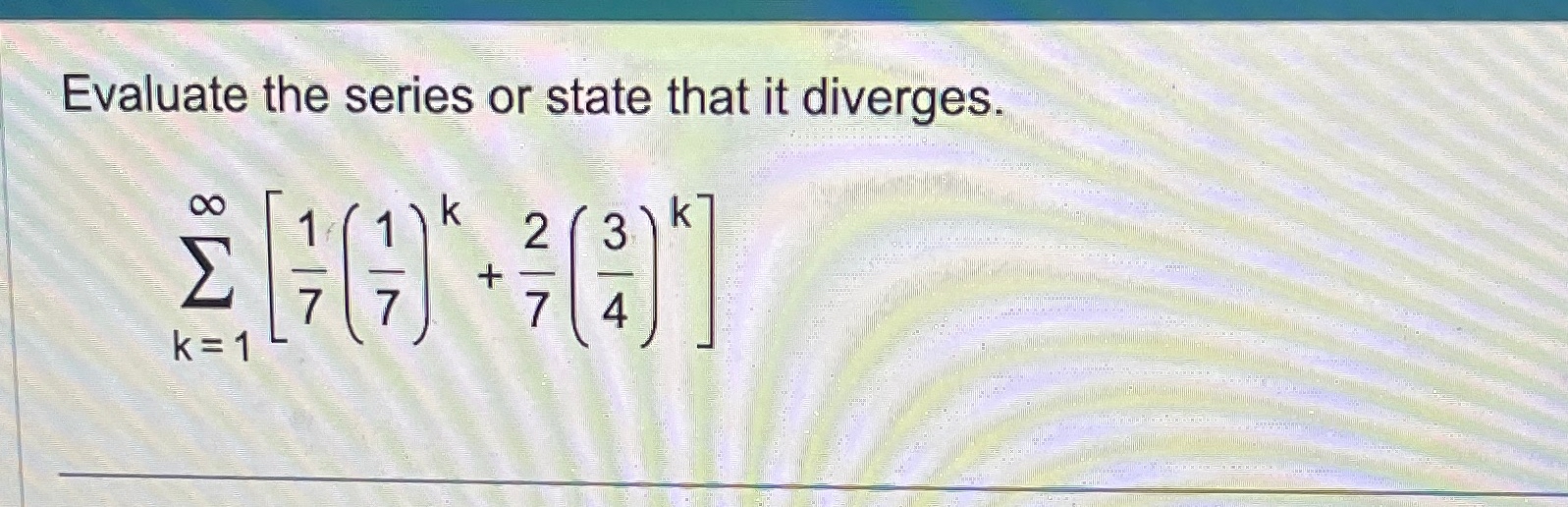 Evaluate the series or state that it diverges. k 2 3 k
