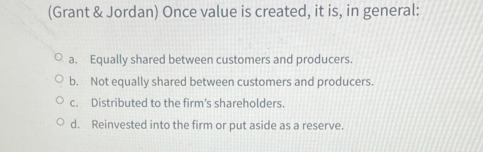 (Grant & Jordan) Once value is created, it is, in general: Oa.