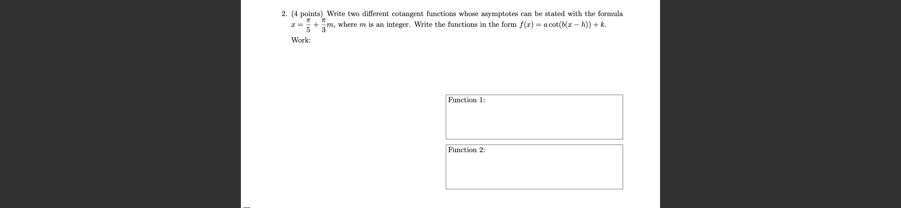 2. (4 points) Write two different cotangent functions whose asymptotes can be