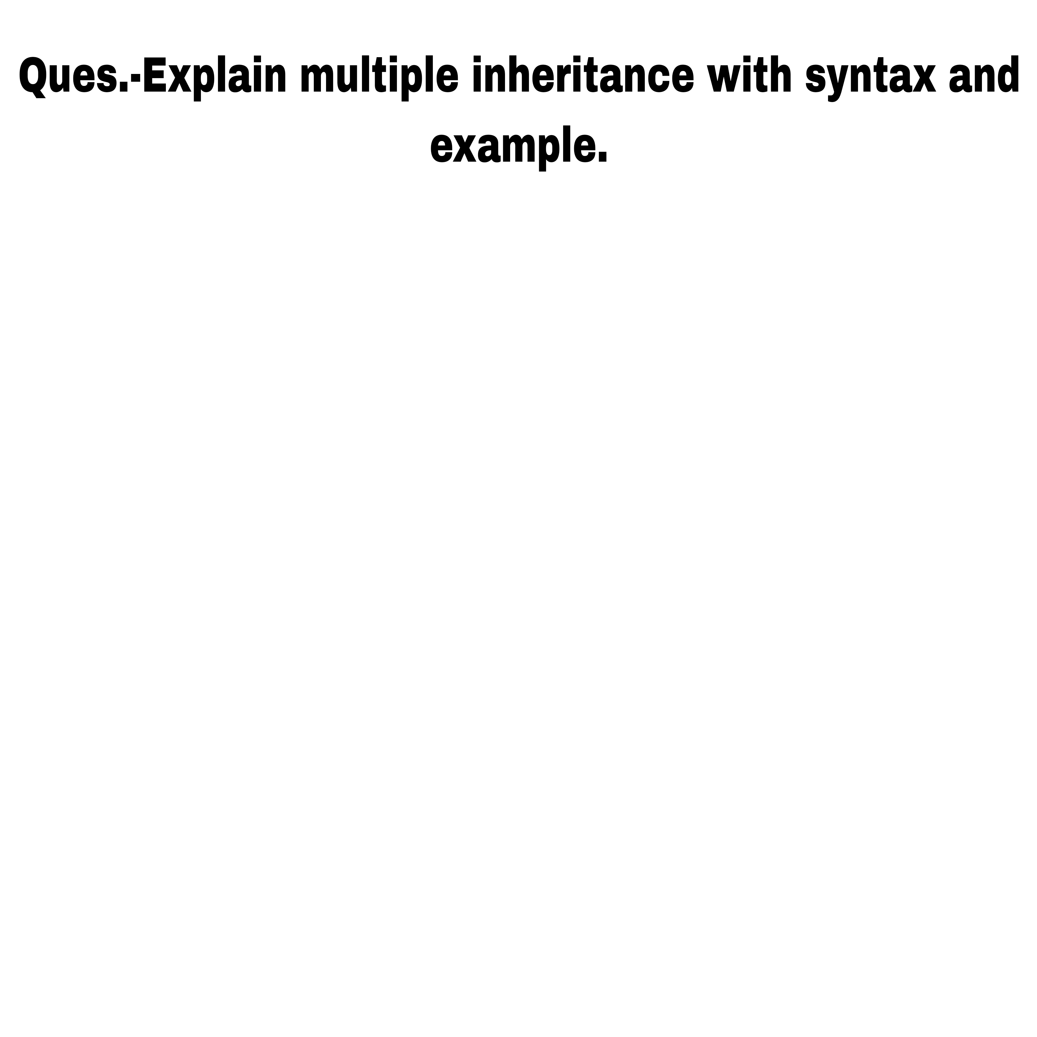Ques.-Explain multiple inheritance with syntax and example.