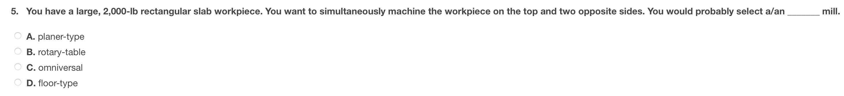 5. You have a large, 2,000-lb rectangular slab workpiece. You want to
