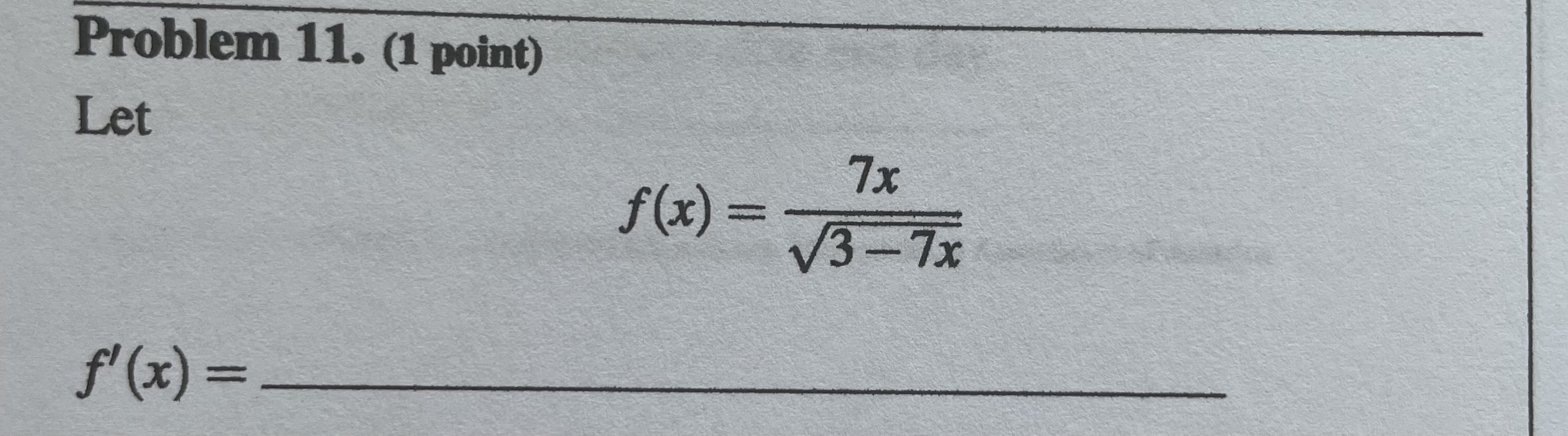 Problem 11. (1 point) Let f'(x)= 7x f(x) = 3-7x