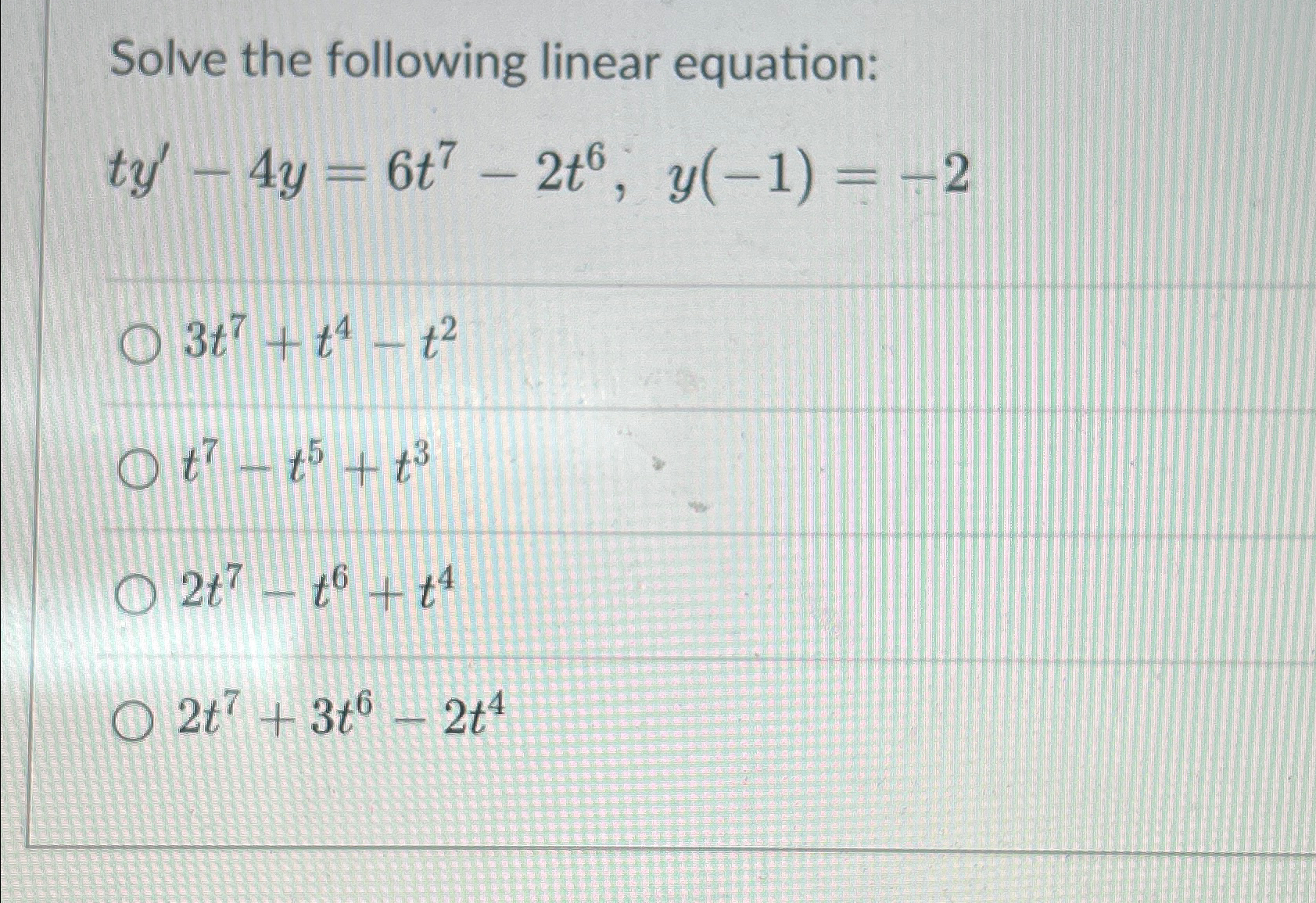 Solve the following linear equation: ty' - 4y = 6t7 - 2t6,