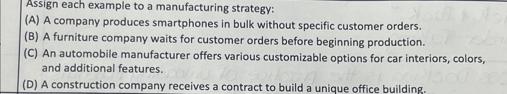 Assign each example to a manufacturing strategy: (A) A company produces smartphones
