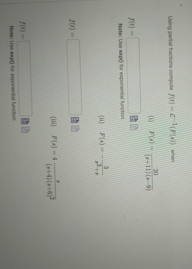 Using partial fractions compute f(t) = C(F(s)) when 20 f(t) = (i)