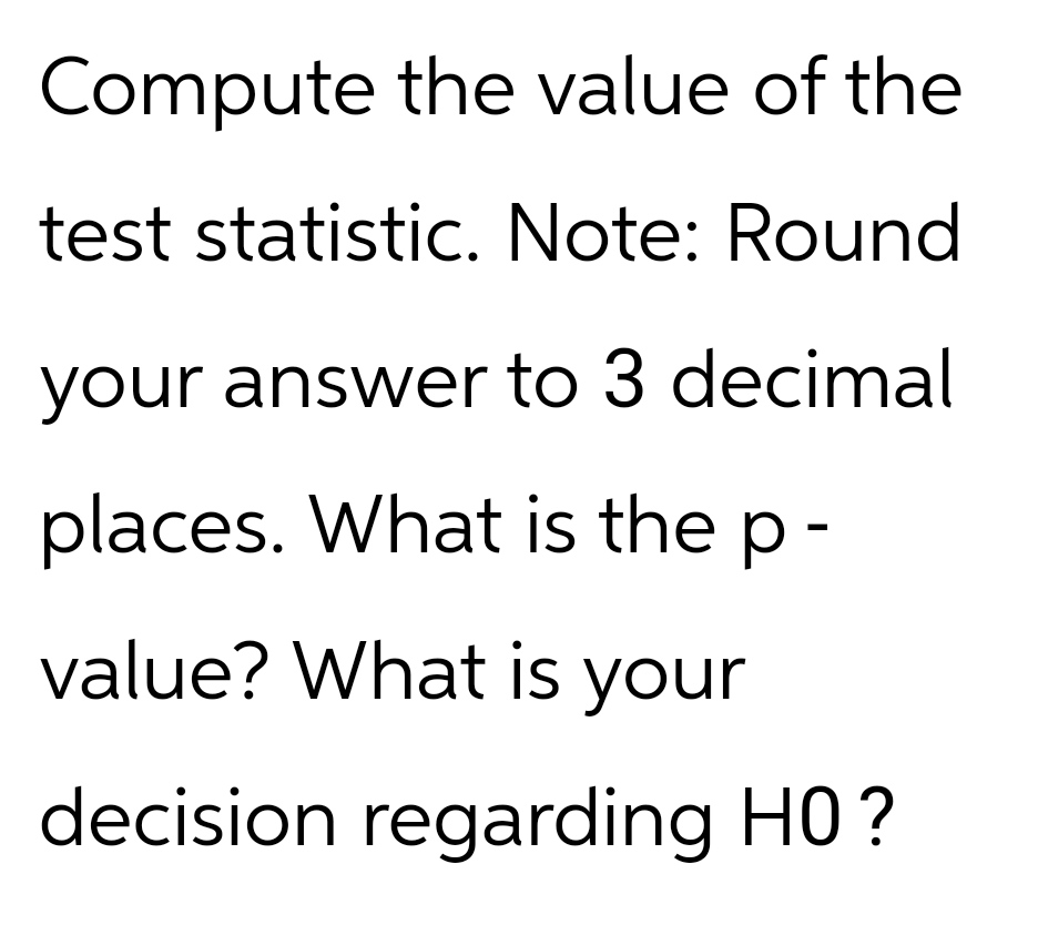 Compute the value of the test statistic. Note: Round your answer to