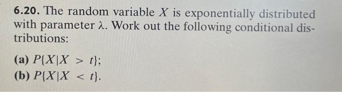 6.20. The random variable X is exponentially distributed with parameter . Work