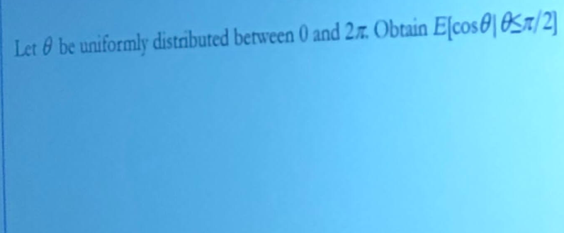 Let & be uniformly distributed between 0 and 2. Obtain E[cos/2]