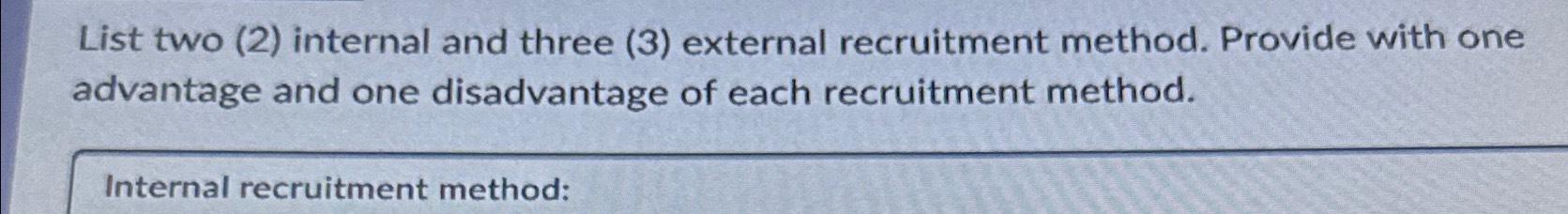 List two (2) internal and three (3) external recruitment method. Provide with