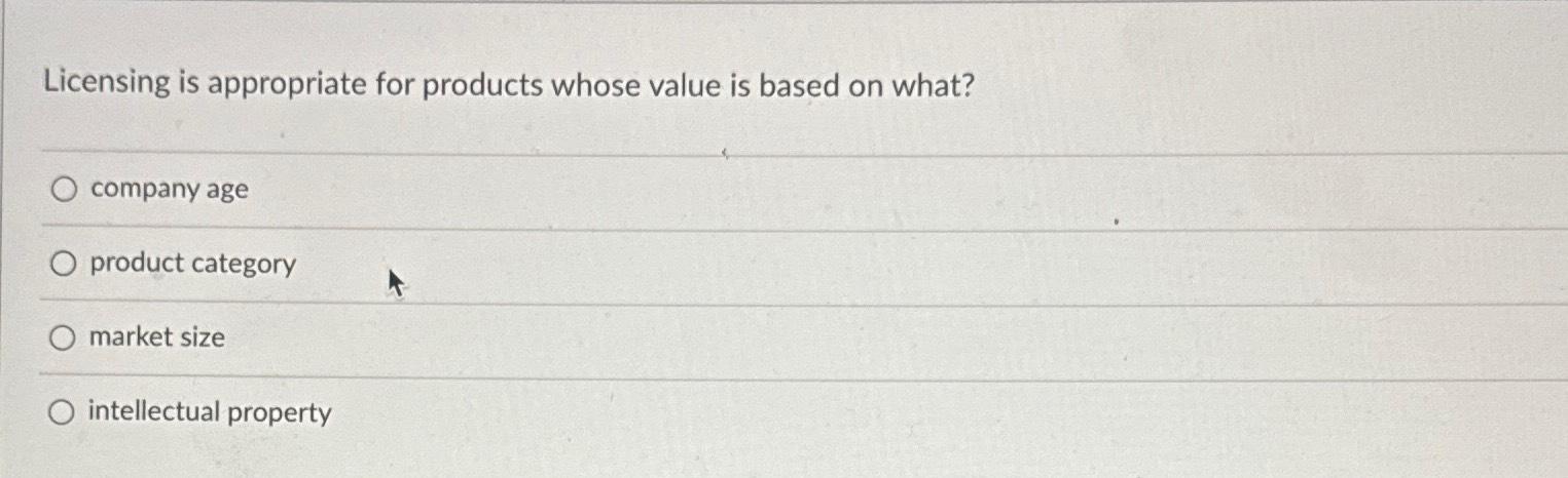 Licensing is appropriate for products whose value is based on what? company