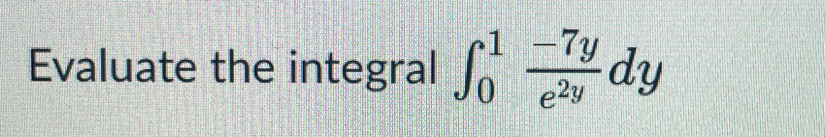 Ty e2y Evaluate the integral dy