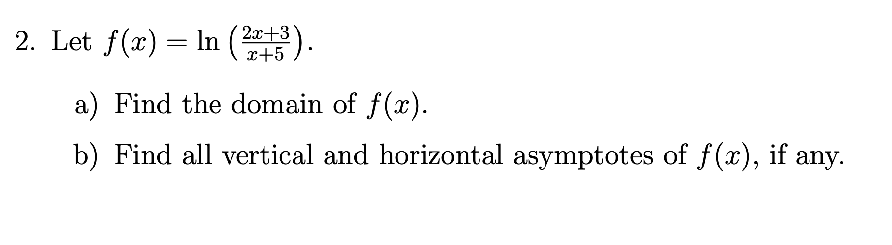 2. Let f(x) = ln (2x+3). a) Find the domain of f(x).
