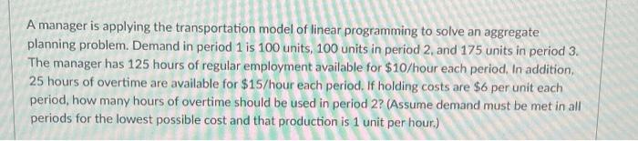A manager is applying the transportation model of linear programming to solve